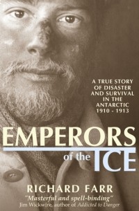 Ричард Фарр - Emperors of the Ice: A True Story of Disaster and Survival in the Antarctic, 1910-13