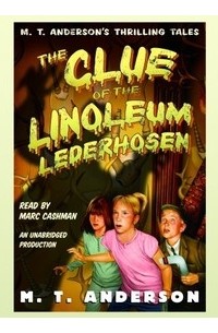 М. Т. Андерсон - The Clue of the Linoleum Lederhosen