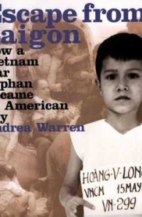 Андреа Уоррен - Escape from Saigon: How a Vietnam War Orphan Became an American Boy