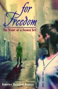 Кимберли Брубэйкер Брэдли - For Freedom: The Story of a French Spy