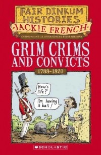 Jackie French - Grim Crims & Convicts, 1788-1820 (Fair Dinkum Histories)