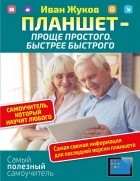 Иван Жуков - Планшет – проще простого. Быстрее быстрого. Самоучитель, который научит любого