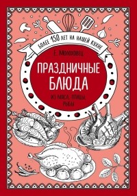 Елена Молоховец - Праздничные блюда. Из мяса, птицы, рыбы