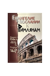 Роберт Лонг - Евангелие в послании к Римлянам. Понимал ли Павел Ветхий Завет? Понимаем ли его мы?