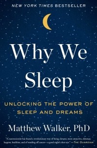 Мэттью Уолкер - Why We Sleep: Unlocking the Power of Sleep and Dreams