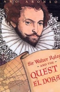 Марк Аронсон - Sir Walter Ralegh and the Quest for El Dorado