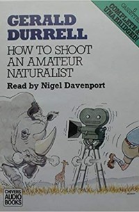 Джеральд Даррелл - How to Shoot an Amateur Naturalist