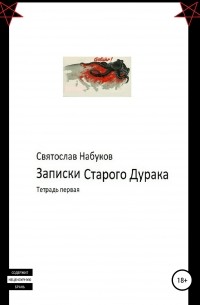 Святослав Набуков - Записки Старого Дурака. Тетрадь первая