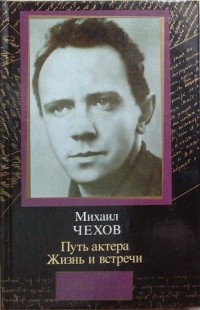 Михаил Чехов - Путь актера. Жизнь и встречи