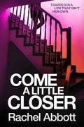 Rachel Abbott - Come A Little Closer