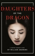 Уильям Эндрюс - Daughters of the Dragon: A Comfort Woman's Story