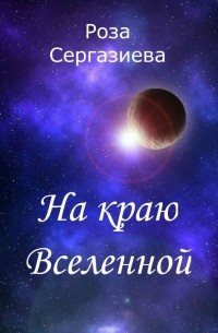 Роза Сергазиева - На краю Вселенной