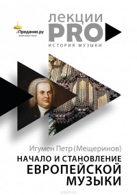 Игумен Петр Мещеринов - Начало и становление европейской музыки.