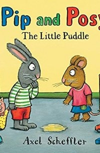Аксель Шеффлер - Pip and Posy: The Little Puddle