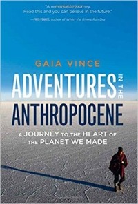 Gaia Vince - Adventures in the Anthropocene: A Journey to the Heart of the Planet We Made