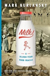 Марк Курлански - Milk!: A 10,000-Year Food Fracas