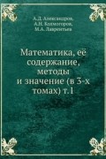 Математика, её содержание, методы и значение (в 3-х томах). Том 1