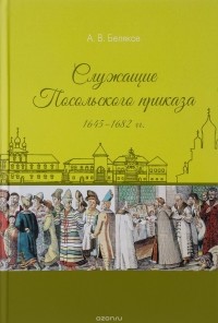 Андрей Беляков - Служащие Посольского приказа 1645-1682 гг.