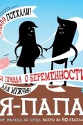 Я - папа. Вся правда о беременности для мужчин