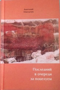 Анатолий Омельчук - Последний в очереди за поцелуем; Любовь всегда ошибка: книга простых слов (сборник)