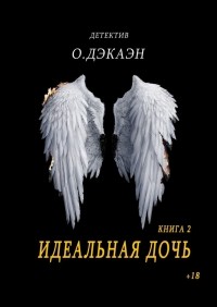 О. Дэкаэн - Идеальная дочь. Книга 2