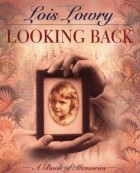 Лоис Лоури - Looking Back: A Book of Memories