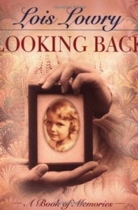 Лоис Лоури - Looking Back: A Book of Memories