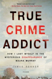 James Renner - True Crime Addict: How I Lost Myself in the Mysterious Disappearance of Maura Murray