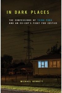Майкл Беннет - In Dark Places: The Confessions of Teina Pora and an Ex-Cop's Fight for Justice