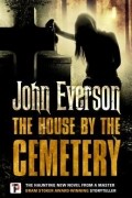 Джон Эверсон - The House by the Cemetery