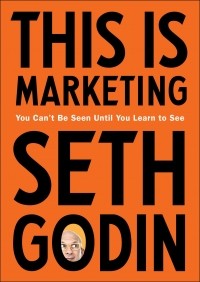 Сет Годин - This Is Marketing: You Can't Be Seen Until You Learn to See