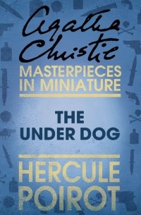 Агата Кристи - The Under Dog: A Hercule Poirot Short Story