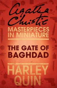 Agatha Christie - The Gate of Baghdad: An Agatha Christie Short Story