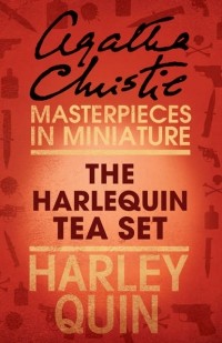 Agatha Christie - The Harlequin Tea Set: An Agatha Christie Short Story