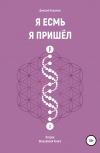 Дмитрий Валериевич Касьянов - Я Есмь. Я Пришёл. Вторая Волшебная Книга