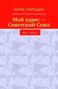 Борис Мирошин - Мой адрес – Советский Союз. Том 2. Часть 3