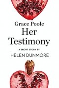 Хелен Данмор - Grace Poole Her Testimony: A Short Story from the collection, Reader, I Married Him