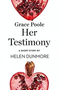 Хелен Данмор - Grace Poole Her Testimony: A Short Story from the collection, Reader, I Married Him