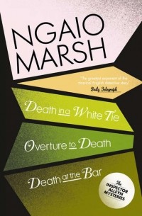 Ngaio Marsh - Death in a White Tie. Overture to Death. Death at the Bar (сборник)