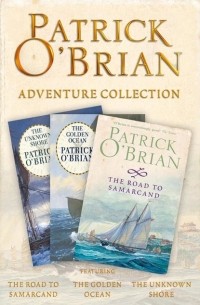 Патрик О'Брайан - Patrick O’Brian 3-Book Adventure Collection: The Road to Samarcand, The Golden Ocean, The Unknown Shore (сборник)