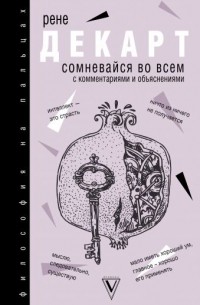 Рене Декарт - Сомневайся во всем (с комментариями и объяснениями)