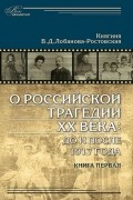 Вера Лобанова-Ростовская - О российской трагедии XX века: До и после 1917 года. Воспоминания матери