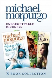 Michael Morpurgo - Unforgettable Journeys: Alone on a Wide, Wide Sea, Running Wild and Dear Olly (сборник)
