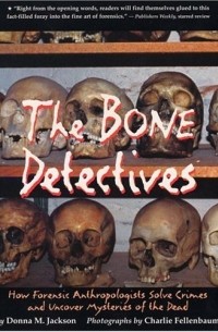 Донна М. Джексон - The Bone Detectives: How Forensic Anthropologists Solve Crimes and Uncover Mysteries of the Dead