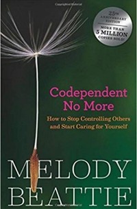 Melody Beattie - Codependent No More: How to Stop Controlling Others and Start Caring for Yourself