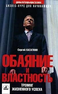 Сергей Касаткин - Обаяние и властность: Тренинг жизненного успеха