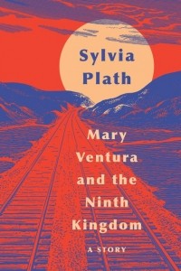 Sylvia Plath - Mary Ventura and the Ninth Kingdom