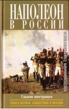  - Наполеон в России глазами иностранцев (в двух книгах). Книга первая. Нашествие в Москву