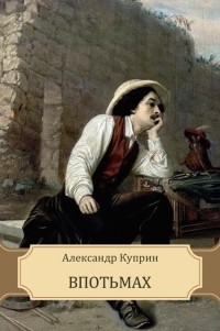 Александр Куприн - Впотьмах