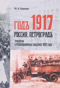 Юрий Помпеев - Годъ 1917. Россия. Петроградъ (сборник)